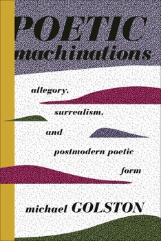 Hardcover Poetic Machinations: Allegory, Surrealism, and Postmodern Poetic Form Book