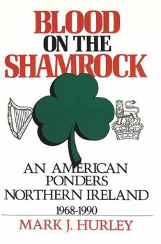 Blood on the Shamrock: An American Ponders Northern Ireland 1968-1990 (American University Studies Series IX, History)