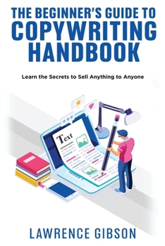 Paperback The Beginner's Guide to Copywriting Mastery Handbook: Learn the Secrets to Sell Anything to Anyone Book