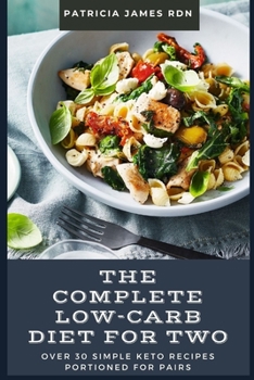 The Complete Low-Carb Diet for Two: Over 30 Simple Keto Recipes Portioned for Pairs