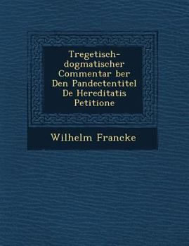Paperback Tregetisch-Dogmatischer Commentar Ber Den Pandectentitel de Hereditatis Petitione [German] Book