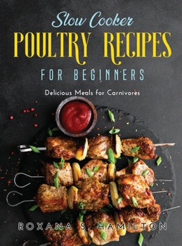Hardcover Slow Cooker Poultry Recipes for Beginners: Delicious Meals for Carnivores Book