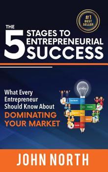 Hardcover The 5 Stages To Entrepreneurial Success: What Every Entrepreneur Should Know About Dominating Your Market Book