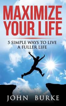 Paperback Maximize Your Life: 5 Simple Ways to Improve Your Life Book