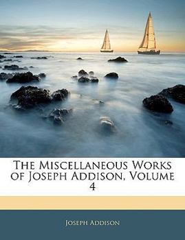 Paperback The Miscellaneous Works of Joseph Addison, Volume 4 Book