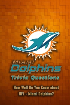 Paperback Miami Dolphins Trivia Questions: How Well Do You Know about NFL - Miami Dolphins?: Miami Dolphins Trivia - Quiz Questions and Answers Book