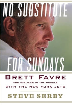 Hardcover No Substitute for Sundays: Brett Favre and His Year in the Huddle with the New York Jets Book