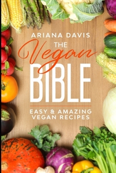 Paperback The Vegan Bible: Easy and Amazing Vegan Recipes: Vegan Cookbook - How to Make Vegan Food for Beginners Book