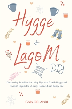 Paperback Hygge and Lagom DIY: Discovering Scandinavian Living Tips with Danish Hygge and Swedish Lagom for a Cozily, Balanced and Happy Life Book