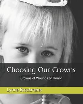 Paperback Choosing Our Crowns: Crowns of Wounds or Honor Book