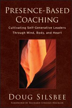 Hardcover Presence-Based Coaching: Cultivating Self-Generative Leaders Through Mind, Body, and Heart Book