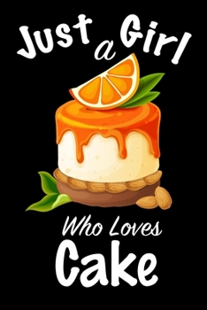 Just A Girl Who Loves Cake: journal for girls, funny gift for girls: Lined Notebook / Journal Gift, 100 Pages, 6x9, Soft Cover, Matte Finish, Write Journal