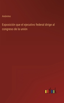 Hardcover Exposición que el ejecutivo federal dirige al congreso de la unión [Spanish] Book
