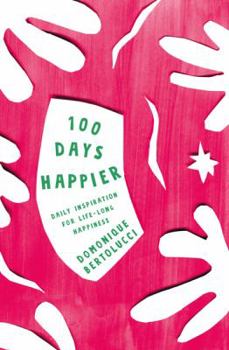 Hardcover 100 Days Happier: Daily Inspiration for Life-Long Happiness Book