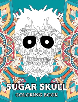 Sugar Skull Coloring Book: Is a wonderful tool to focus your mind and release your imagination.