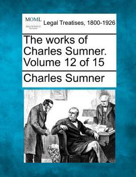 The works of Charles Sumner. Volume 12 of 15