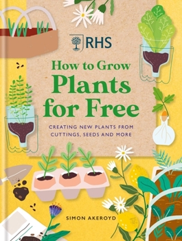 Hardcover Rhs How to Grow Plants for Free: Creating New Plants from Cuttings, Seeds and More Book