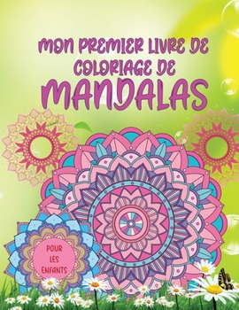 Mon premier livre de coloriage de mandalas: Livre de coloriage étonnant pour les filles, les garçons et les débutants avec des motifs de mandala pour la détente