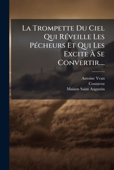 La Trompette Du Ciel Qui Réveille Les Pécheurs Et Qui Les Excite À Se Convertir....: Divisée En 3 Parties Par Gilles Gondon