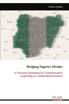 Bridging Nigeria's Divides: A Visionary Roadmap for Transformative Leadership in a Multicultural Nation