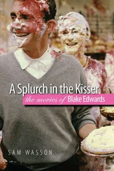 Hardcover A Splurch in the Kisser: The Movies of Blake Edwards Book