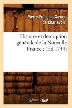 Paperback Histoire Et Description Générale de la Nouvelle France (Éd.1744) [French] Book