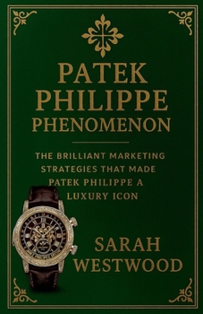 Paperback Patek Philippe Phenomenon - The Brilliant Marketing Strategies That Made Patek Philippe a Luxury Icon Book