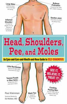 Hardcover Head, Shoulders, Pee, and Moles: An Eyes-And-Ears-And-Mouth-And-Nose Guide to Self-Diagnosis Book