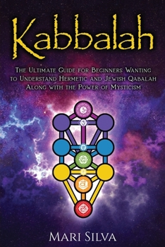 Paperback Kabbalah: The Ultimate Guide for Beginners Wanting to Understand Hermetic and Jewish Qabalah Along with the Power of Mysticism Book