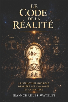 Paperback Le Code de la Réalité: La structure invisible derrière les symboles et la matière [French] Book