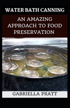 Paperback Water Bath Canning: An Amazing Approach To Food Preservation Book