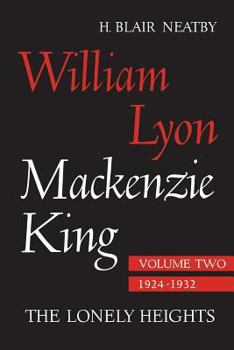 William Lyon MacKenzie King, Volume II, 1924-1932: The Lonely Heights - Book #2 of the William Lyon Mackenzie King: A Political Biography