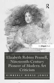 "Elizabeth Robins Pennell, Nineteenth-Century Pioneer of Modern Art Criticism "