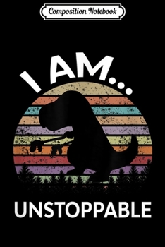 Composition Notebook: I Am Unstoppable Funny T-Rex   Journal/Notebook Blank Lined Ruled 6x9 100 Pages