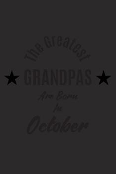 The Greatest Grandpas Are Born in October : a Notebook and Lined Journal with 120 Pages Perfect As a Birthday Gift for Grandpas