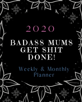 Paperback Badass Mums Get Shit Done: 2020 Weekly and Monthly Planner Book