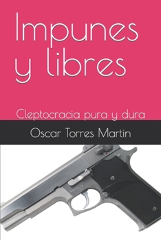 Paperback Impunes y libres: Cleptocracia pura y dura [Spanish] Book