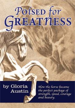 Paperback Poised for Greatness: How the Horse Became the Perfect Package of Strength, Speed, Courage and Beauty Book