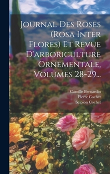 Hardcover Journal Des Roses (rosa Inter Flores) Et Revue D'arboriculture Ornementale, Volumes 28-29... [French] Book