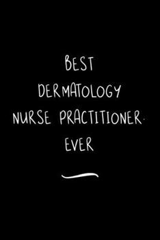 Paperback Best Dermatology Nurse Practitioner. Ever: Funny Office Notebook/Journal For Women/Men/Coworkers/Boss/Business Woman/Funny office work desk humor/ Str Book