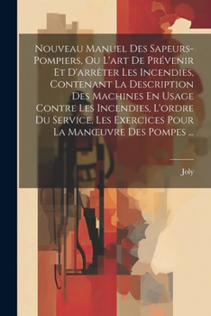 Paperback Nouveau Manuel Des Sapeurs-Pompiers, Ou L'art De Prévenir Et D'arrêter Les Incendies, Contenant La Description Des Machines En Usage Contre Les Incend [French] Book