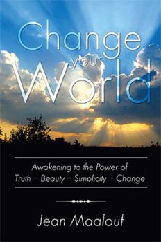 Paperback Change Your World: Awakening to the Power of Truth - Beauty - Simplicity - Change Book