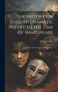 Hardcover The Hsitory On English Dramatic Poetry to the Time of Shakespeare: And Annals of the Stage to the Restoration Book