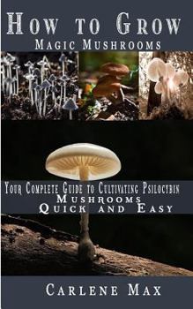 How to Grow Magic Mushrooms: Your Complete Guide to Cultivating Psilocybin Mushrooms Easy and Quick