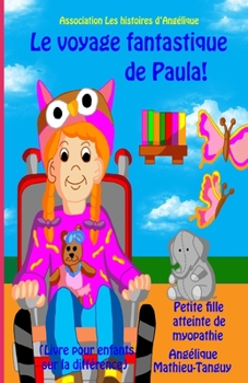 Paperback Le voyage fantastique de Paula ! Petite fille atteinte de myopathie (Livre pour enfants sur la diff?rence) [French] Book