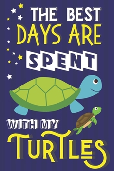 The Best Days Are Spent With My Turtles: Turtle Gifts for Turtle Lovers: Cute Novelty Paperback Journal
