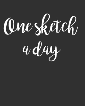 One Sketch a Day: sketchbook for Drawing, Writing, Sketching or Doodling, challenging, 90 Pages, 8x10, One sketch a day for 90 days chal