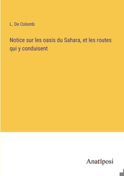 Paperback Notice sur les oasis du Sahara, et les routes qui y conduisent [French] Book