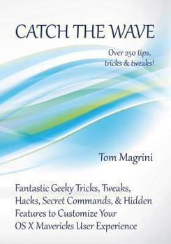 Paperback Catch the Wave: Fantastic Geeky Tricks, Tweaks, Hacks, Secret Commands & Hidden Features to Customize Your OS X Mavericks User Experience Book