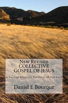 Paperback New Revised COLLECTIVE GOSPEL OF JESUS: A Unified Scripture Portrayal of Our Lord Book